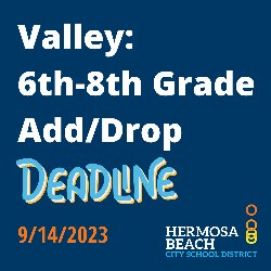 Valley: 6th-8th Grade Add/Drop Deadline 9/14/2023